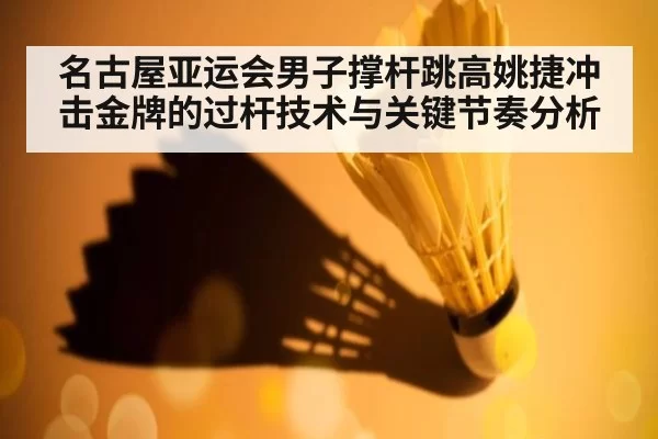 名古屋亚运会男子撑杆跳高姚捷冲击金牌的过杆技术与关键节奏分析