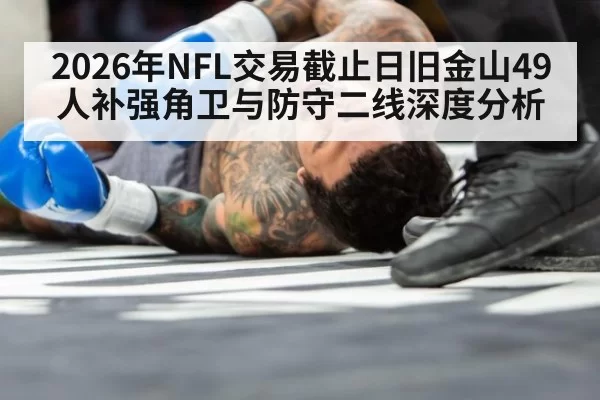 2026年NFL交易截止日旧金山49人补强角卫与防守二线深度分析